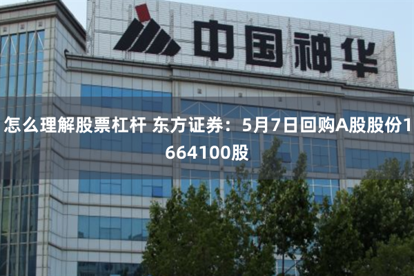 怎么理解股票杠杆 东方证券：5月7日回购A股股份1664100股