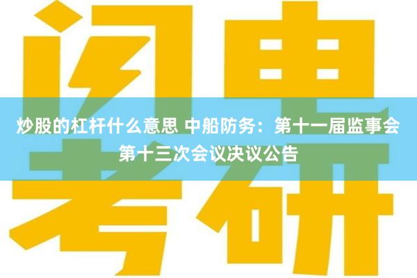 炒股的杠杆什么意思 中船防务：第十一届监事会第十三次会议决议公告